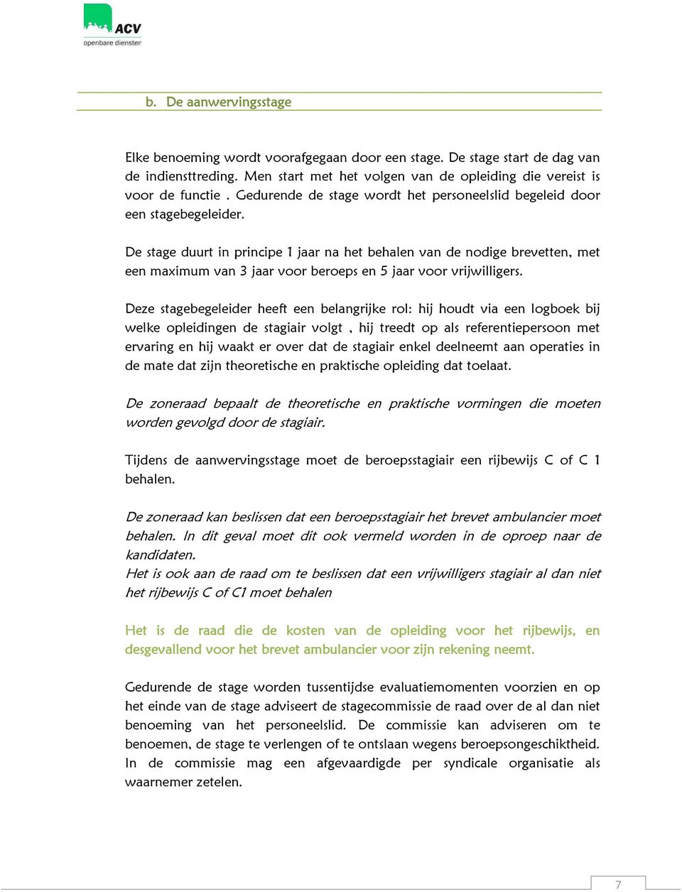 De stage duurt in principe 1 jaar na het behalen van de nodige brevetten, met een maximum van 3 jaar voor beroeps en 5 jaar voor vrijwilligers.