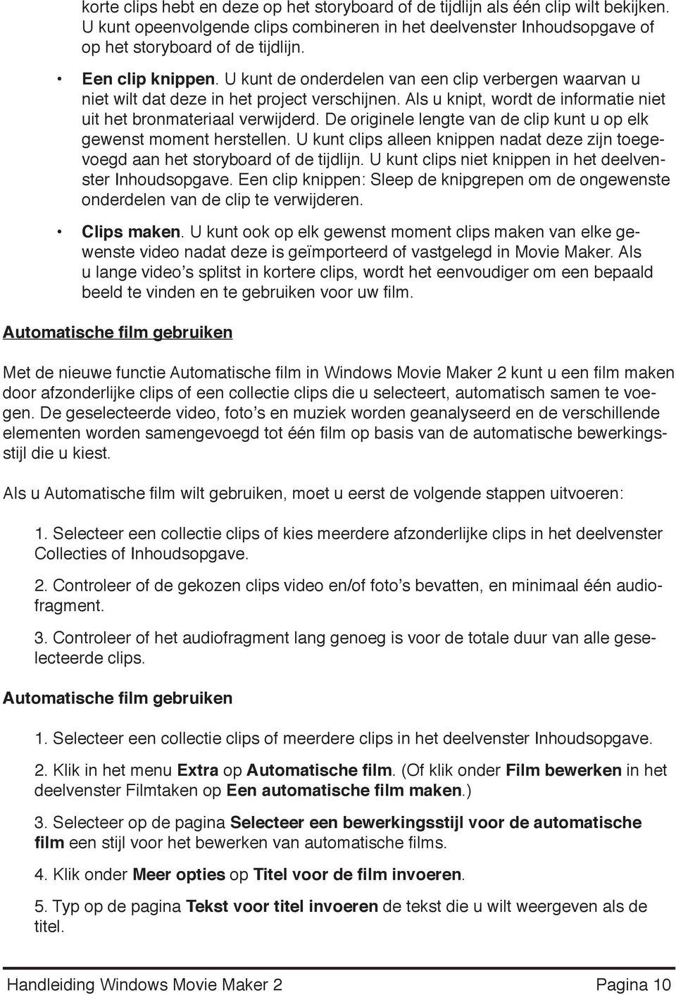 De originele lengte van de clip kunt u op elk gewenst moment herstellen. U kunt clips alleen knippen nadat deze zijn toegevoegd aan het storyboard of de tijdlijn.