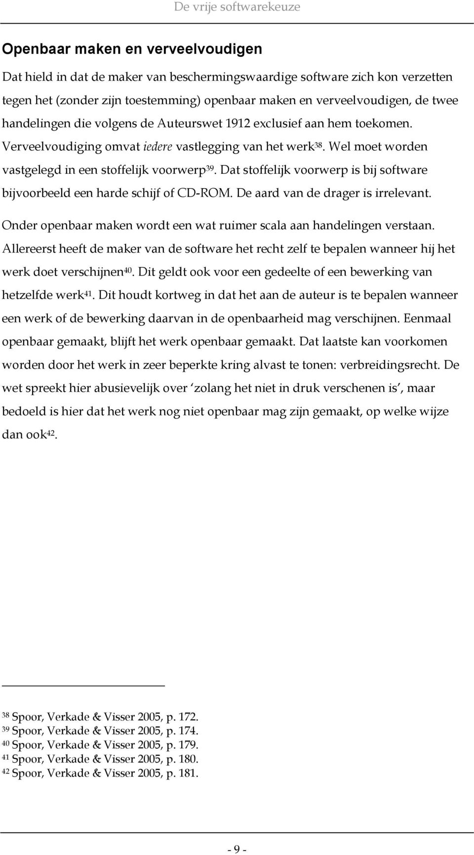 Dat stoffelijk voorwerp is bij software bijvoorbeeld een harde schijf of CD-ROM. De aard van de drager is irrelevant. Onder openbaar maken wordt een wat ruimer scala aan handelingen verstaan.