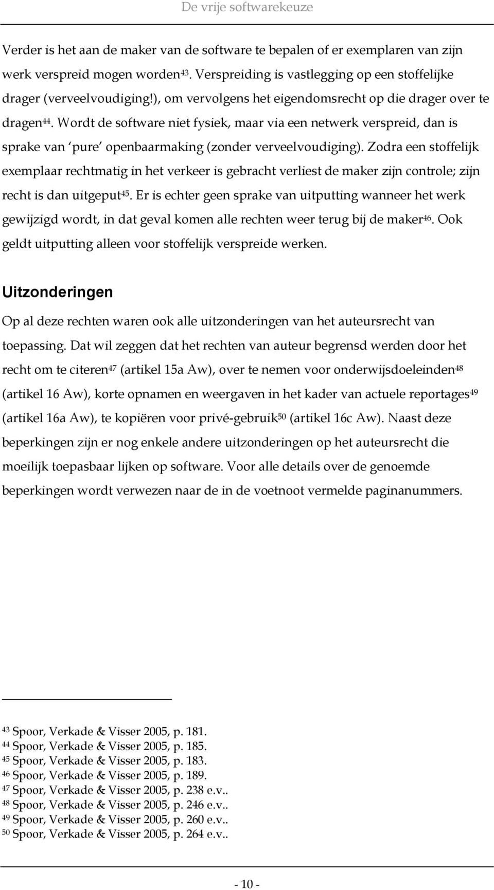 Zodra een stoffelijk exemplaar rechtmatig in het verkeer is gebracht verliest de maker zijn controle; zijn recht is dan uitgeput 45.