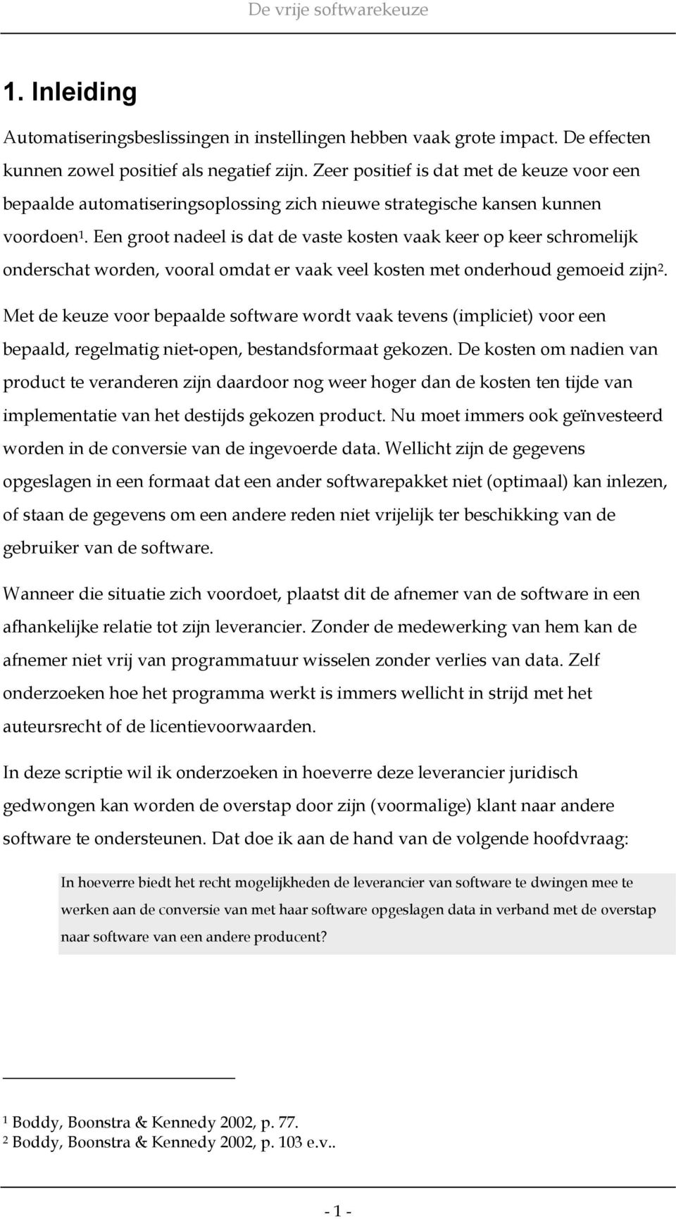 Een groot nadeel is dat de vaste kosten vaak keer op keer schromelijk onderschat worden, vooral omdat er vaak veel kosten met onderhoud gemoeid zijn 2.