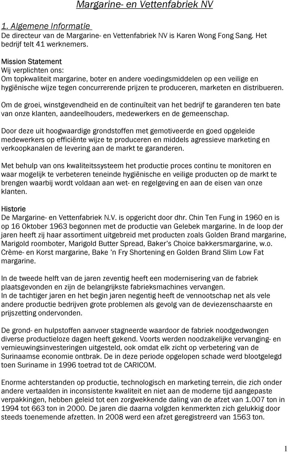 distribueren. Om de groei, winstgevendheid en de continuïteit van het bedrijf te garanderen ten bate van onze klanten, aandeelhouders, medewerkers en de gemeenschap.