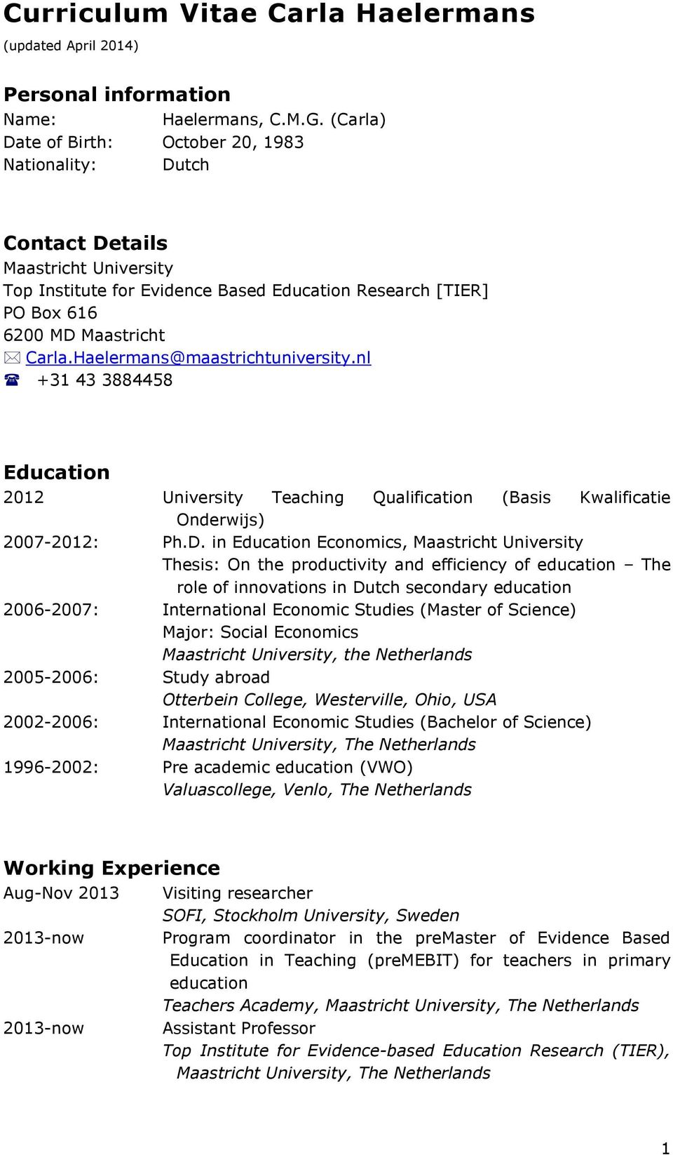 Haelermans@maastrichtuniversity.nl +31 43 3884458 Education 2012 University Teaching Qualification (Basis Kwalificatie Onderwijs) 2007-2012: Ph.D.