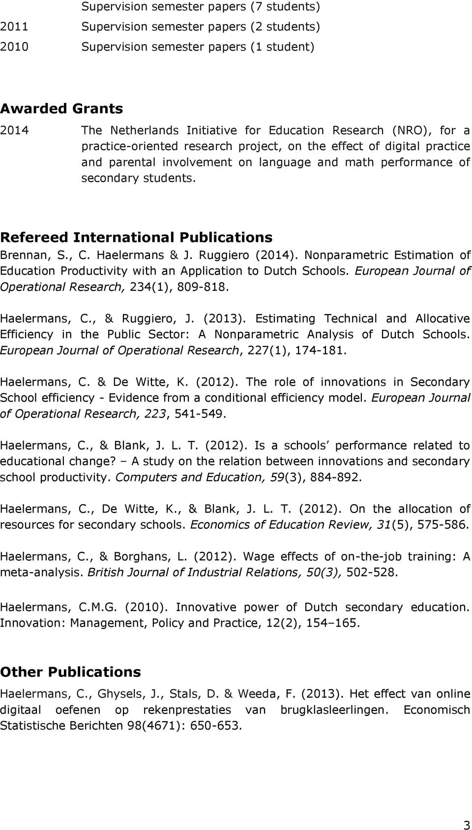 Refereed International Publications Brennan, S., C. Haelermans & J. Ruggiero (2014). Nonparametric Estimation of Education Productivity with an Application to Dutch Schools.
