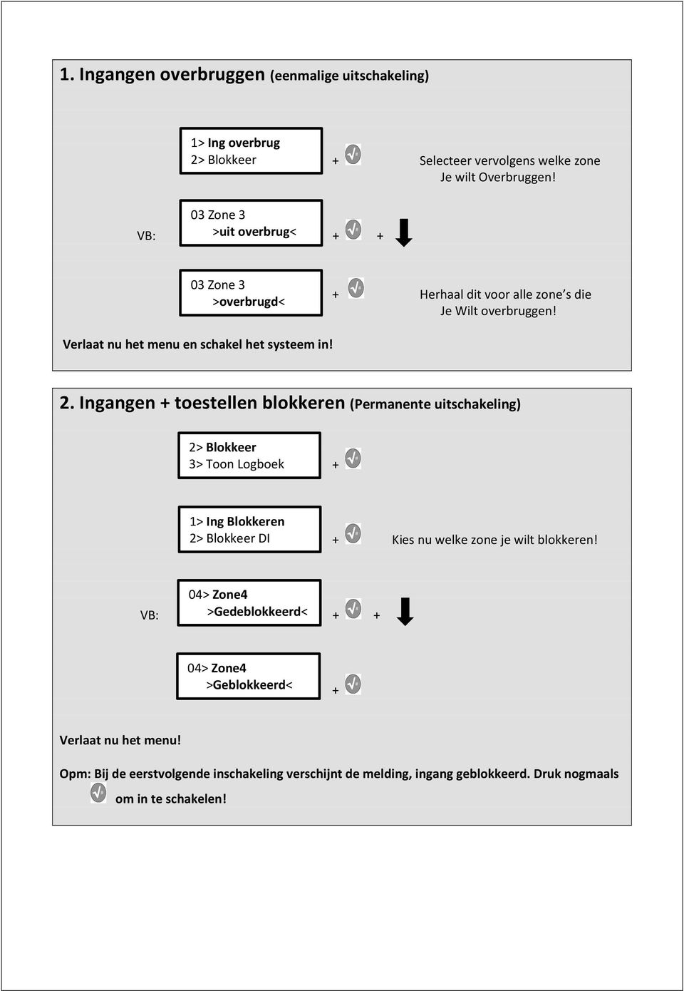 Ingangen toestellen blokkeren (Permanente uitschakeling) 2> Blokkeer 3> Toon Logboek 1> Ing Blokkeren 2> Blokkeer DI Kies nu welke zone je wilt blokkeren!