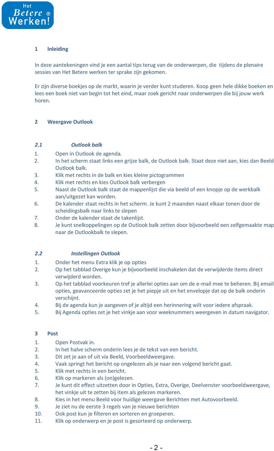 Koop geen hele dikke boeken en lees een boek niet van begin tot het eind, maar zoek gericht naar onderwerpen die bij jouw werk horen. 2 Weergave Outlook 2.1 Outlook balk 1. Open in Outlook de agenda.