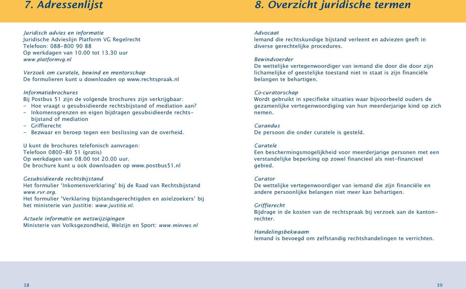 nl Informatiebrochures Bij Postbus 51 zijn de volgende brochures zijn verkrijgbaar: Hoe vraagt u gesubsidieerde rechtsbijstand of mediation aan?