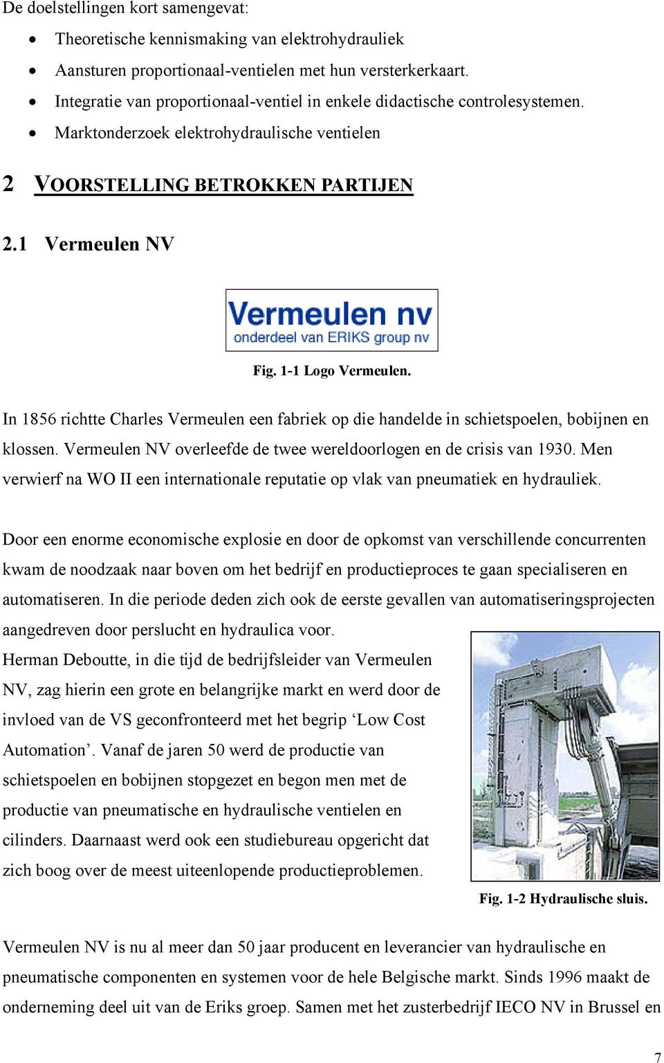In 1856 richtte Charles Vermeulen een fabriek op die handelde in schietspoelen, bobijnen en klossen. Vermeulen NV overleefde de twee wereldoorlogen en de crisis van 1930.