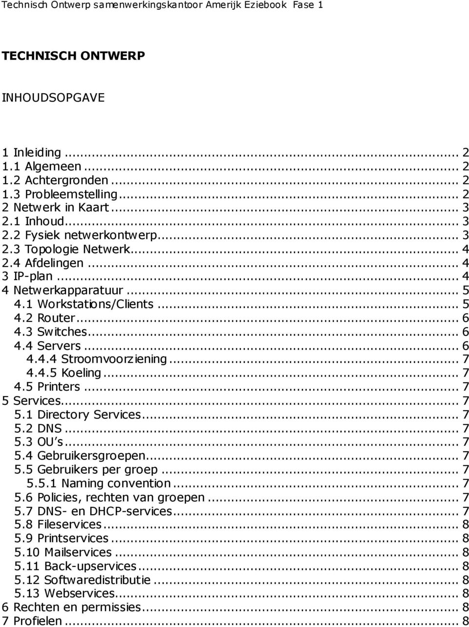 .. 7 5 Services... 7 5.1 Directory Services... 7 5.2 DNS... 7 5.3 OU s... 7 5.4 Gebruikersgroepen... 7 5.5 Gebruikers per groep... 7 5.5.1 Naming convention... 7 5.6 Policies, rechten van groepen.