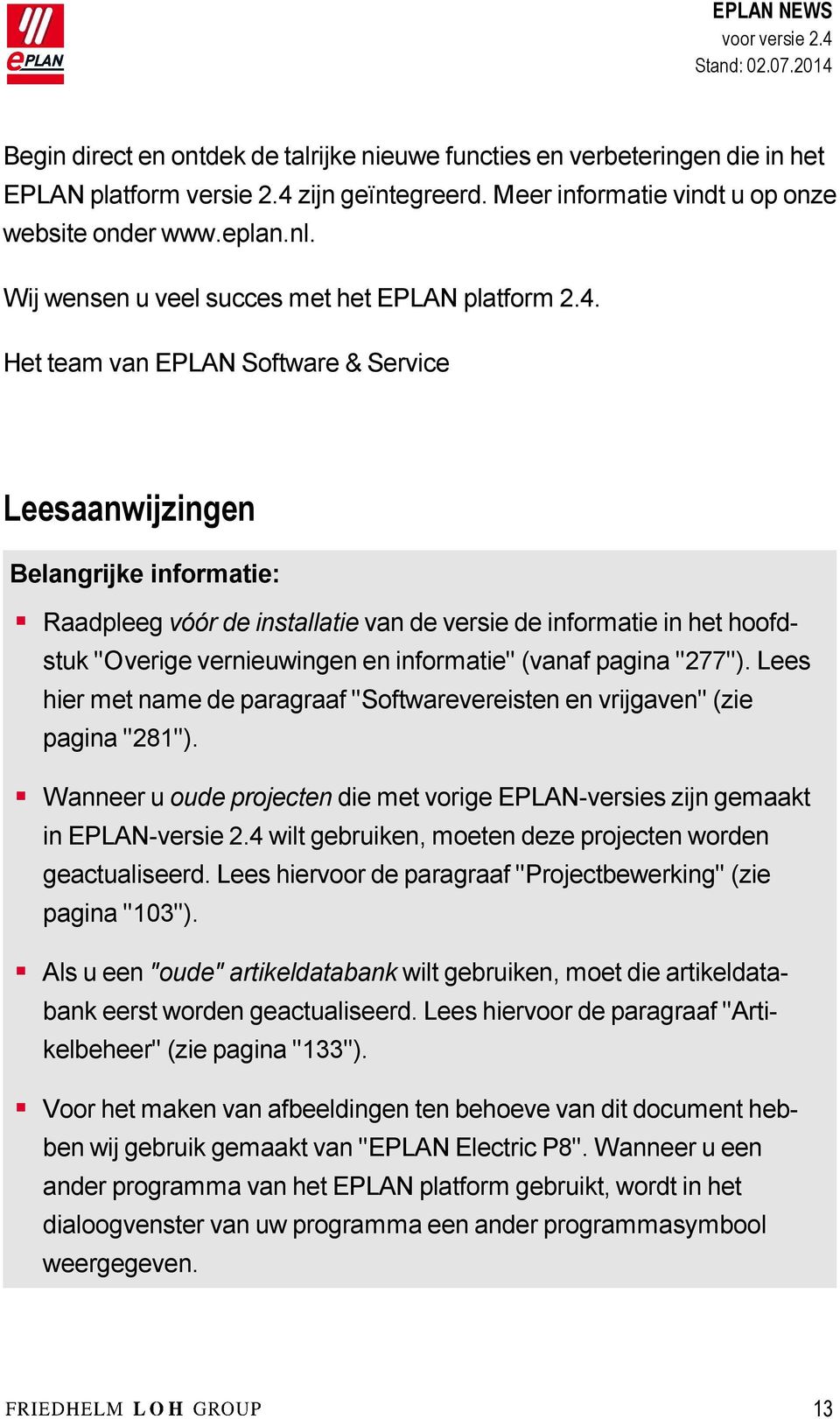 Het team van EPLAN Software & Service Leesaanwijzingen Belangrijke informatie: Raadpleeg vóór de installatie van de versie de informatie in het hoofdstuk "Overige vernieuwingen en informatie" (vanaf