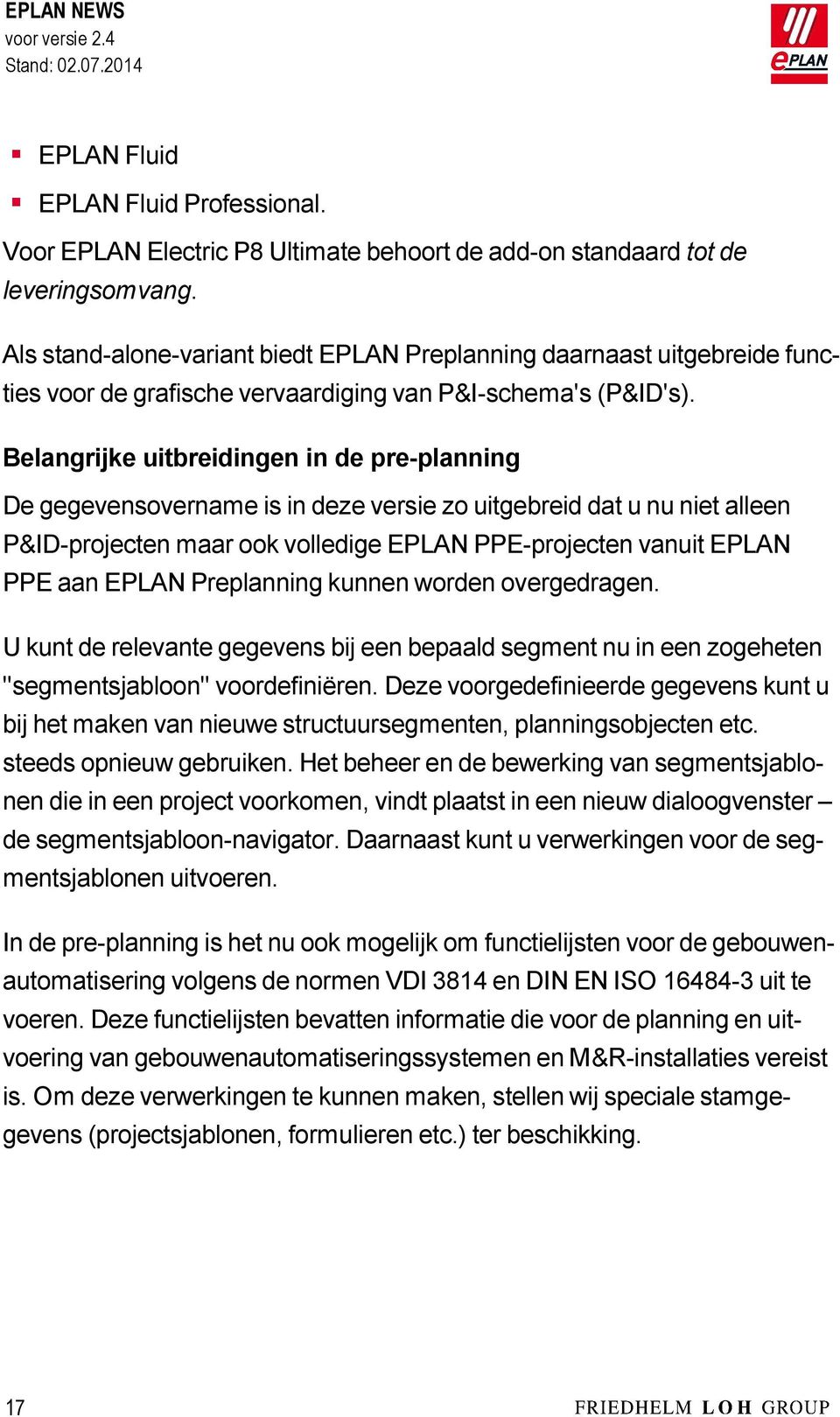 Belangrijke uitbreidingen in de pre-planning De gegevensovername is in deze versie zo uitgebreid dat u nu niet alleen P&ID-projecten maar ook volledige EPLAN PPE-projecten vanuit EPLAN PPE aan EPLAN