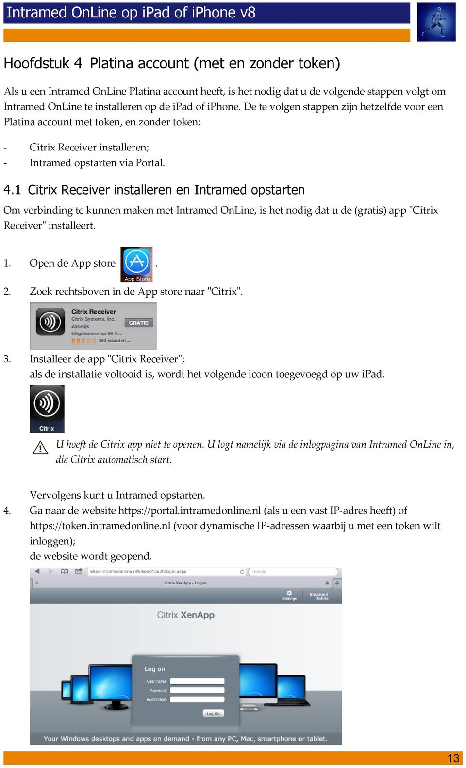 1 Citrix Receiver installeren en Intramed opstarten Om verbinding te kunnen maken met Intramed OnLine, is het nodig dat u de (gratis) app "Citrix Receiver" installeert. 1. Open de App store. 2.