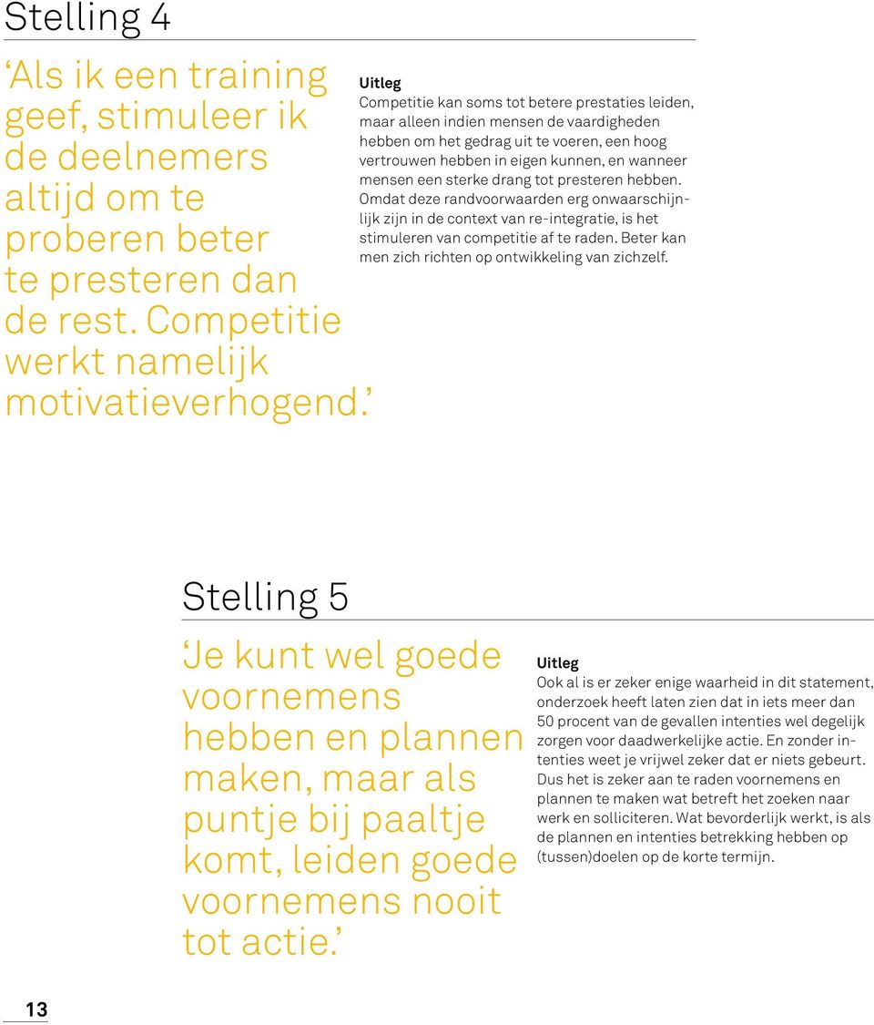 een sterke drang tot presteren hebben. Omdat deze randvoorwaarden erg onwaarschijnlijk zijn in de context van re-integratie, is het stimuleren van competitie af te raden.