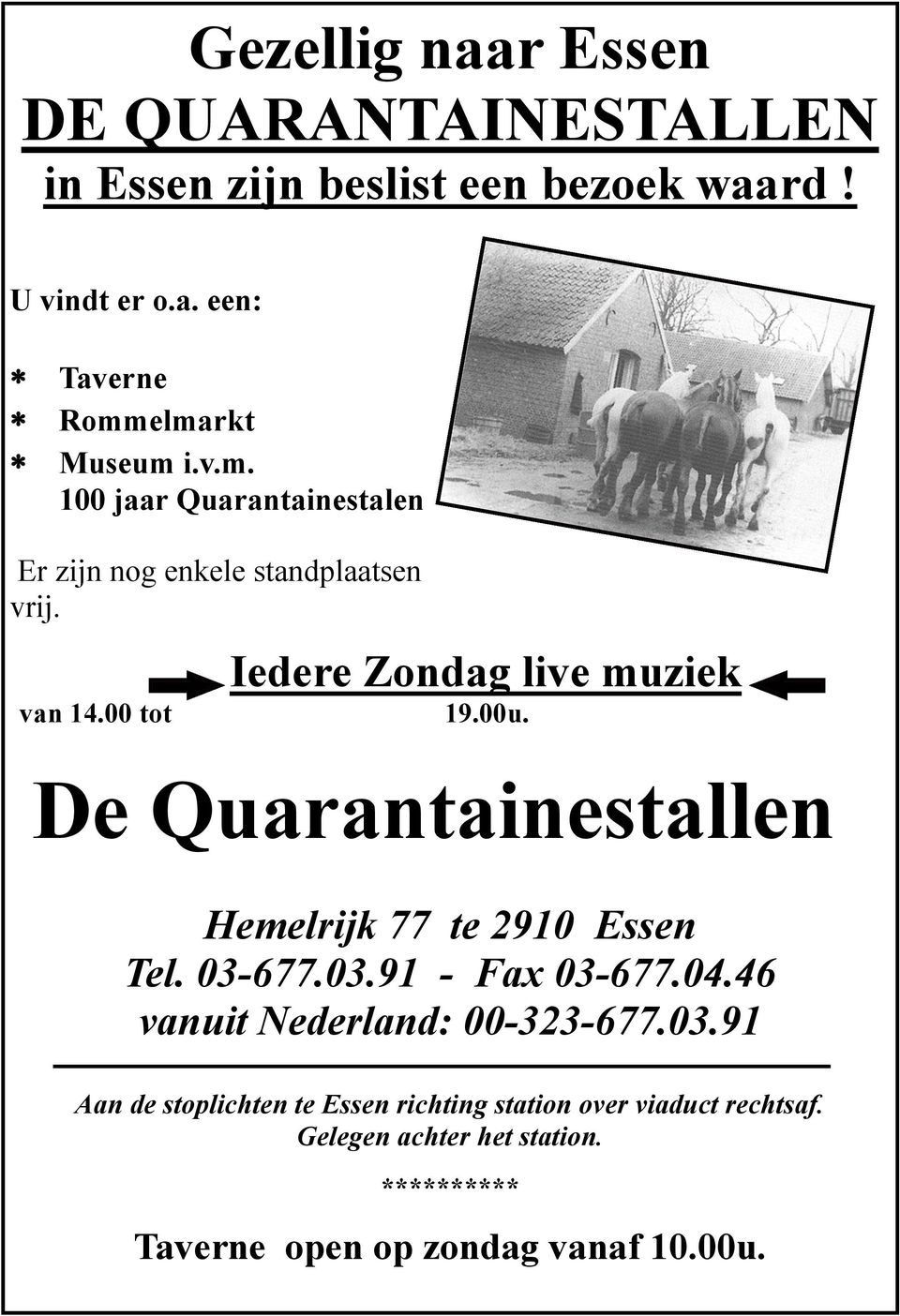 De Quarantainestallen Hemelrijk 77 te 2910 Essen Tel. 03-677.03.91 - Fax 03-677.04.46 vanuit Nederland: 00-323-677.03.91 Aan de stoplichten te Essen richting station over viaduct rechtsaf.