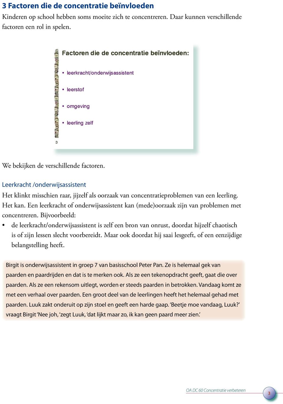 Leerkracht /onderwijsassistent Het klinkt misschien raar, jijzelf als oorzaak van concentratieproblemen van een leerling. Het kan.