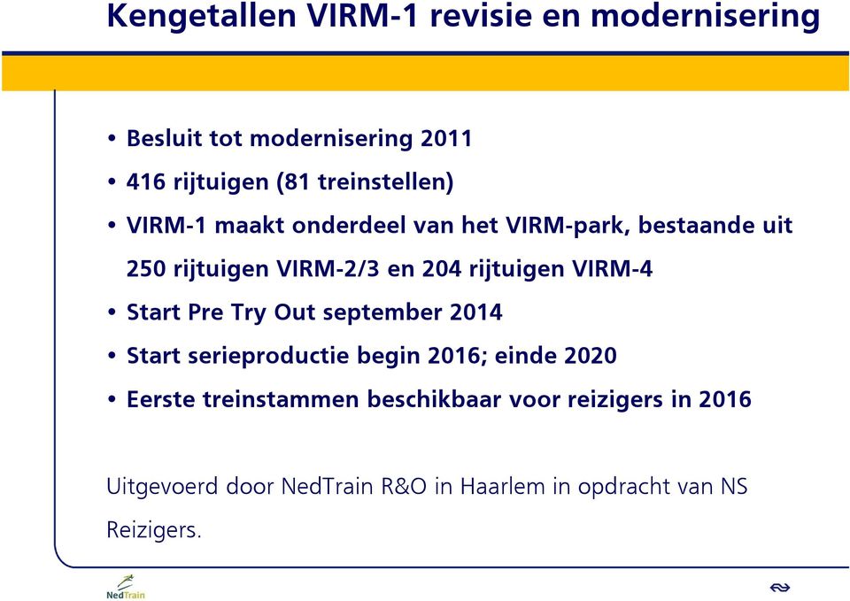 rijtuigen VIRM-4 Start Pre Try Out september 2014 Start serieproductie begin 2016; einde 2020 Eerste