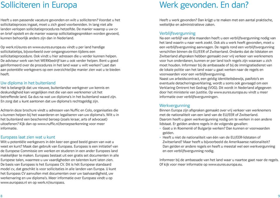 De manier waarop u uw cv en brief opstelt en de manier waarop sollicitatiegesprekken worden gevoerd, kunnen behoorlijk anders zijn dan in Nederland. Op werk.nl/eures en www.eures.europa.