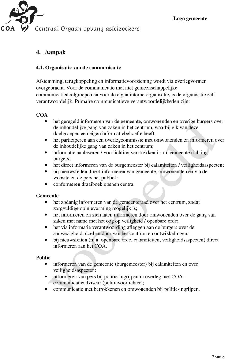 Primaire communicatieve verantwoordelijkheden zijn: COA het geregeld informeren van de gemeente, omwonenden en overige burgers over de inhoudelijke gang van zaken in het centrum, waarbij elk van deze