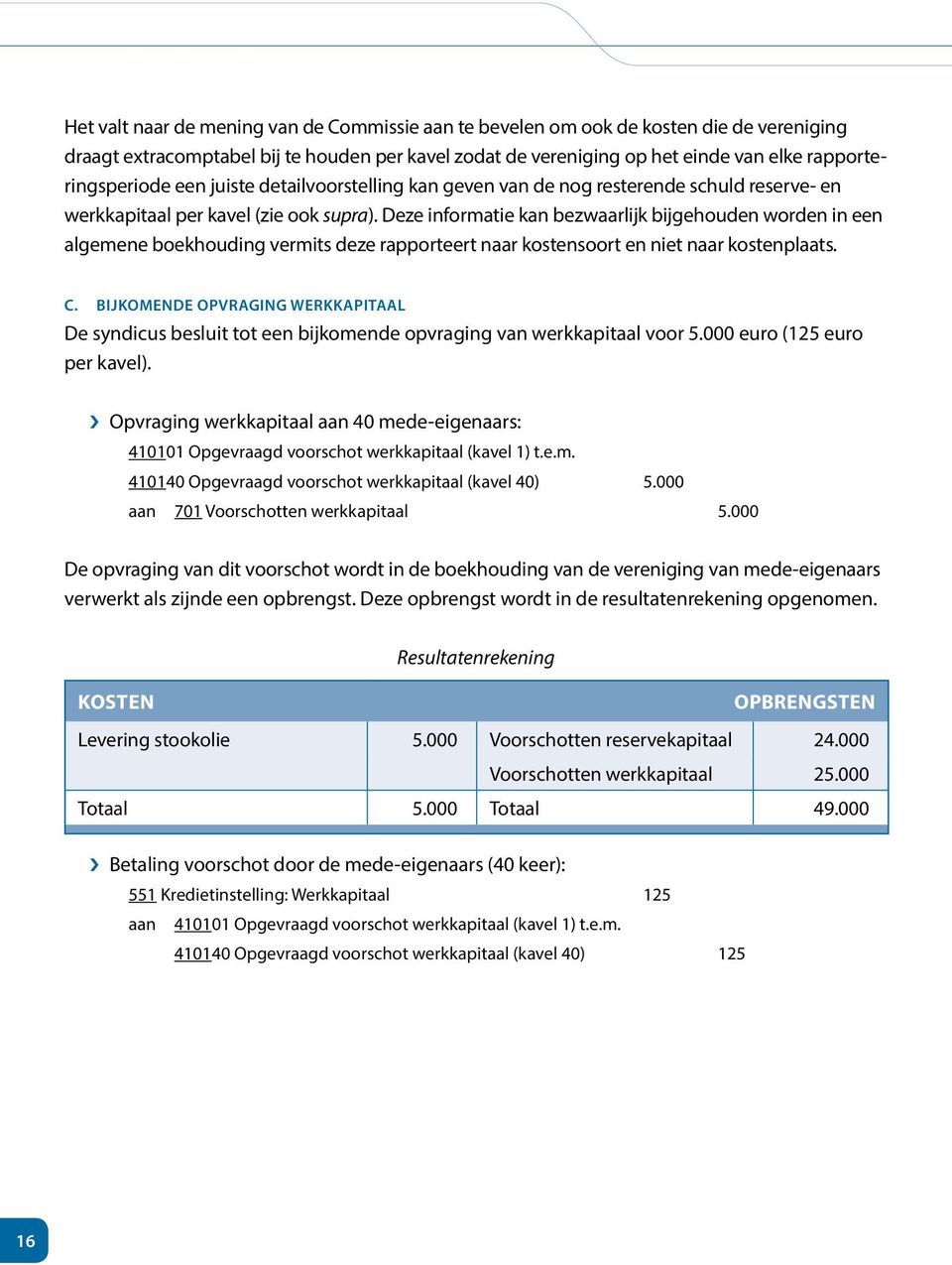 Deze informatie kan bezwaarlijk bijgehouden worden in een algemene boekhouding vermits deze rapporteert naar kostensoort en niet naar kostenplaats. C.