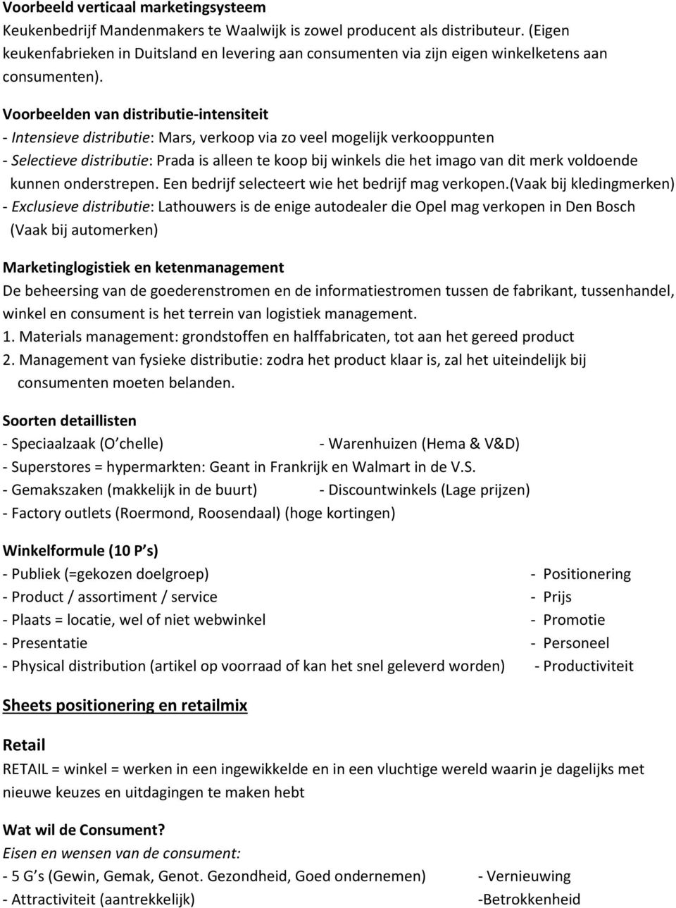 Voorbeelden van distributie-intensiteit - Intensieve distributie: Mars, verkoop via zo veel mogelijk verkooppunten - Selectieve distributie: Prada is alleen te koop bij winkels die het imago van dit