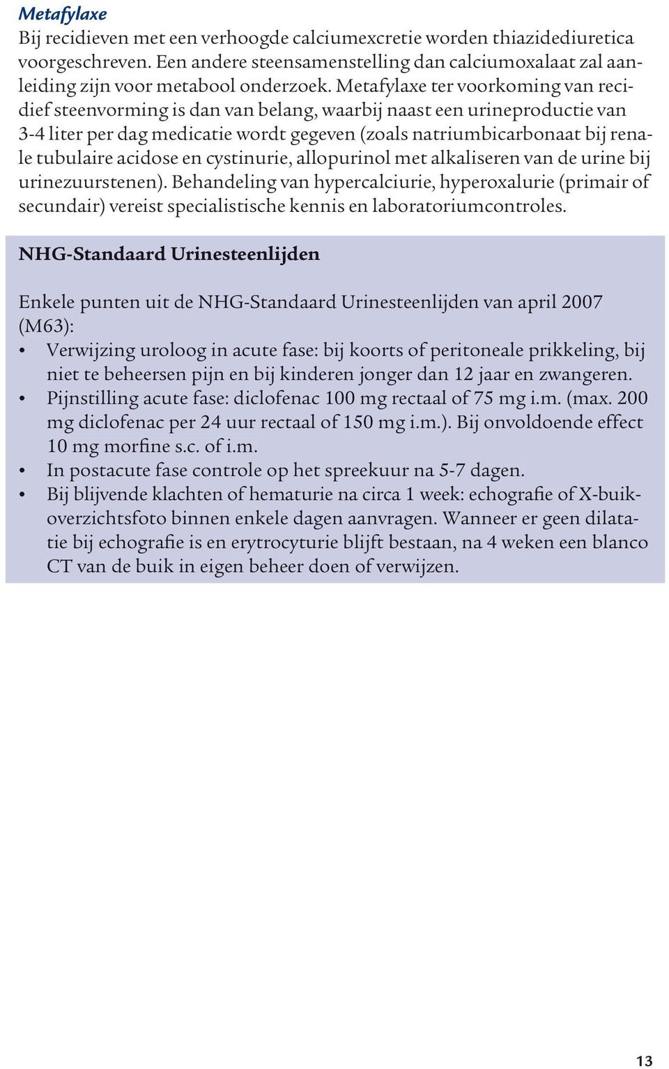 acidose en cystinurie, allopurinol met alkaliseren van de urine bij urinezuurstenen).