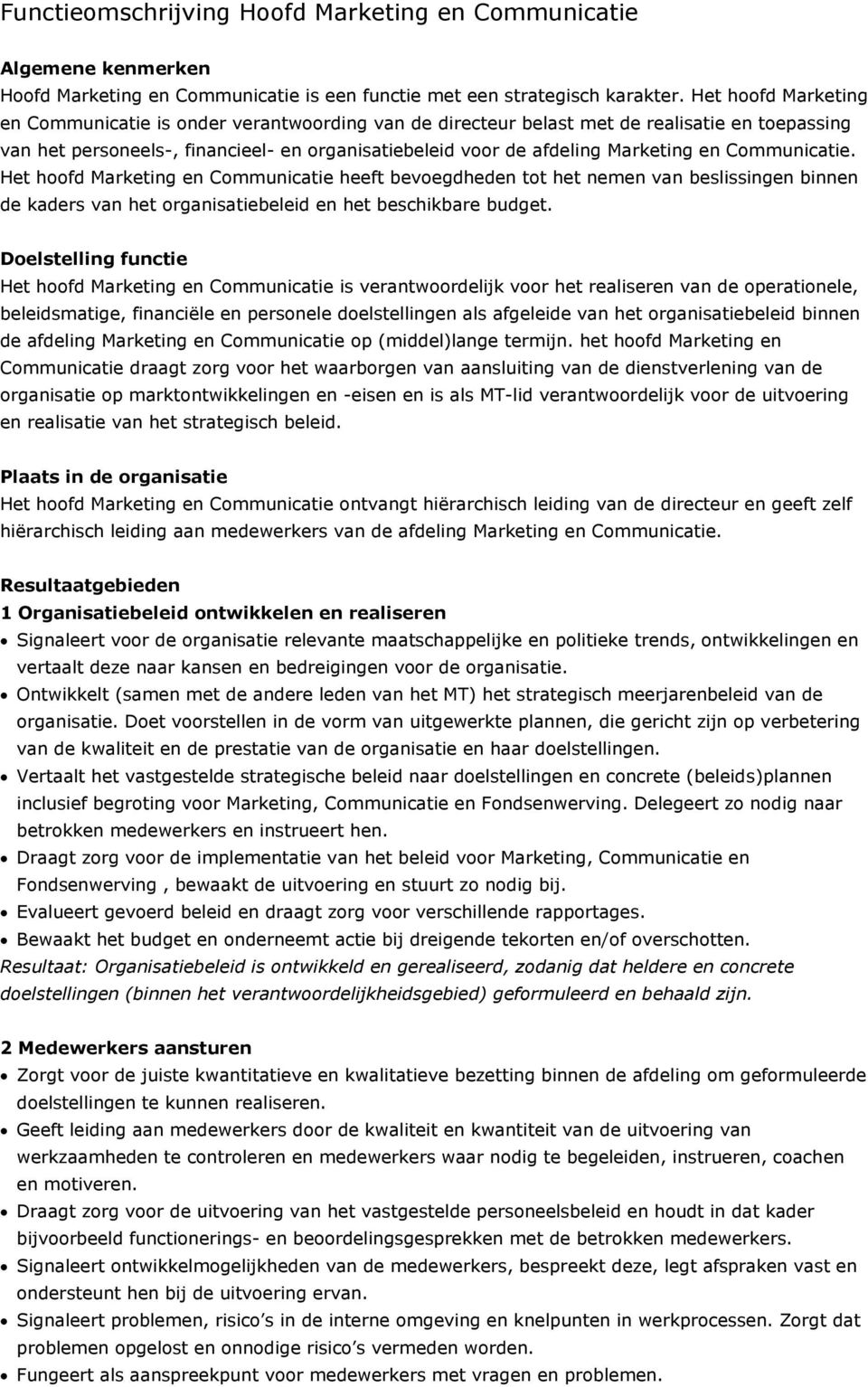 Communicatie. Het hoofd Marketing en Communicatie heeft bevoegdheden tot het nemen van beslissingen binnen de kaders van het organisatiebeleid en het beschikbare budget.