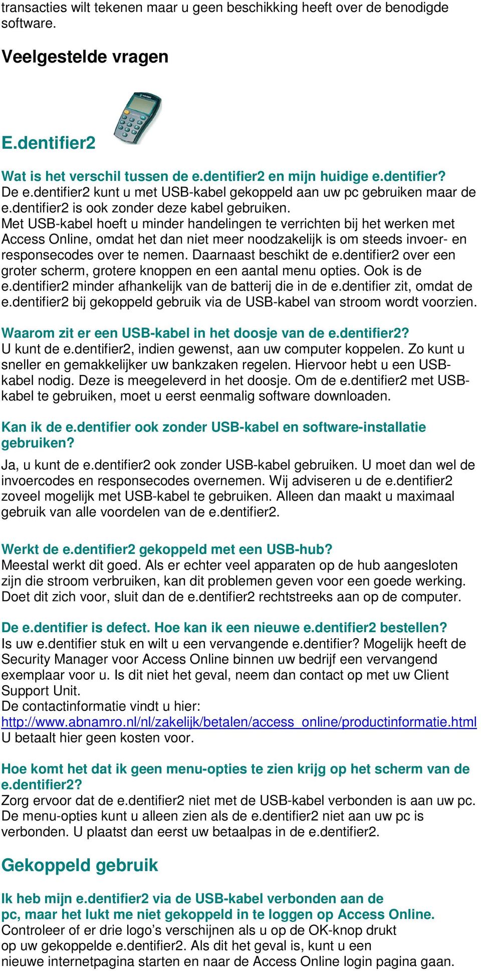 Met USB-kabel hoeft u minder handelingen te verrichten bij het werken met Access Online, omdat het dan niet meer noodzakelijk is om steeds invoer- en responsecodes over te nemen.