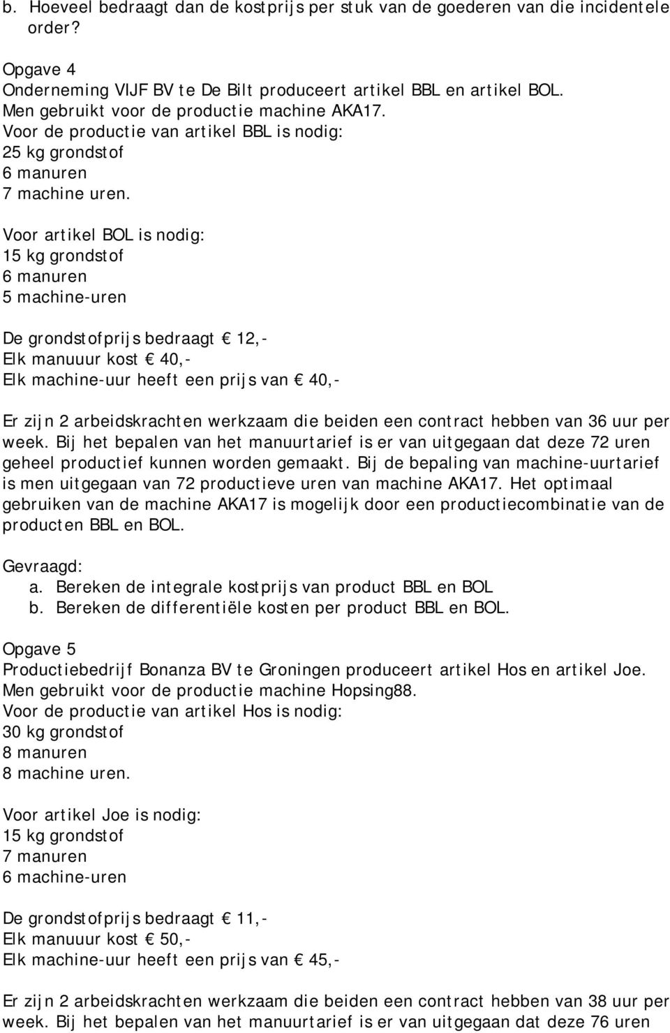 Voor artikel BOL is nodig: 15 kg grondstof 6 manuren 5 machine-uren De grondstofprijs bedraagt 12,- Elk manuuur kost 40,- Elk machine-uur heeft een prijs van 40,- Er zijn 2 arbeidskrachten werkzaam