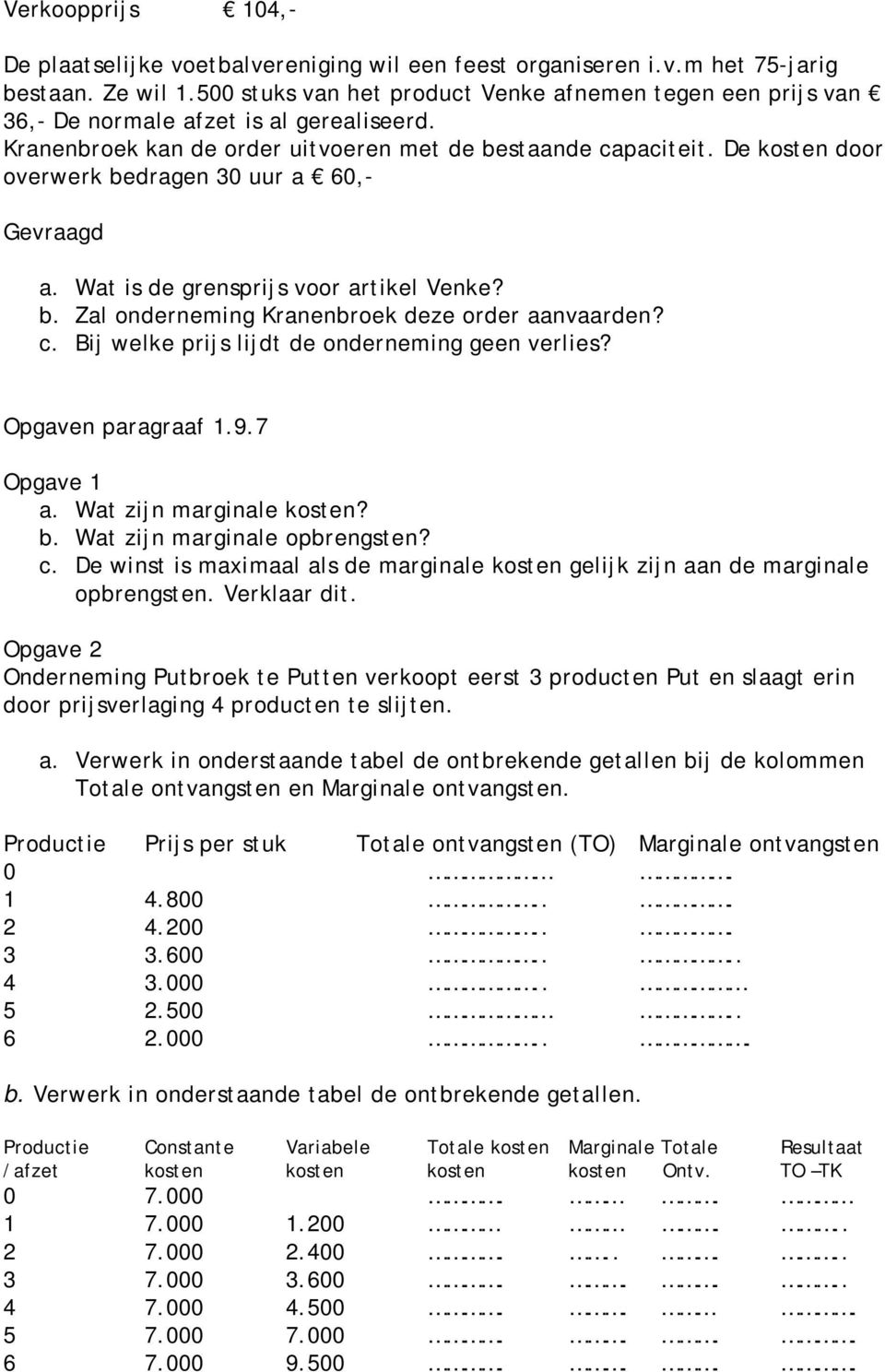 De kosten door overwerk bedragen 30 uur a 60,- Gevraagd a. Wat is de grensprijs voor artikel Venke? b. Zal onderneming Kranenbroek deze order aanvaarden? c.