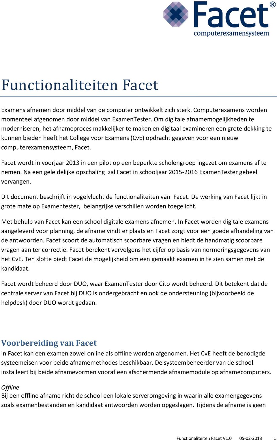 voor een nieuw computerexamensysteem, Facet. Facet wordt in voorjaar 2013 in een pilot op een beperkte scholengroep ingezet om examens af te nemen.