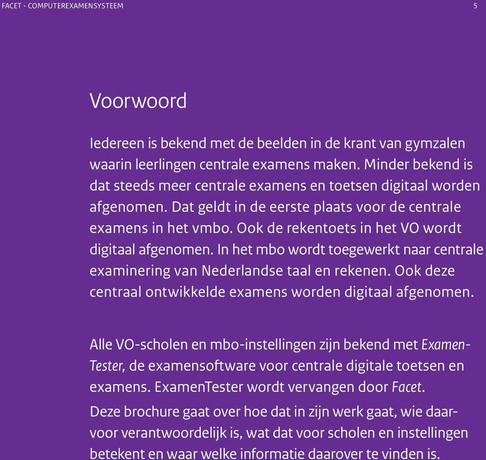 Ook de rekentoets in het VO wordt digitaal afgenomen. In het mbo wordt toegewerkt naar centrale examinering van Nederlandse taal en rekenen.