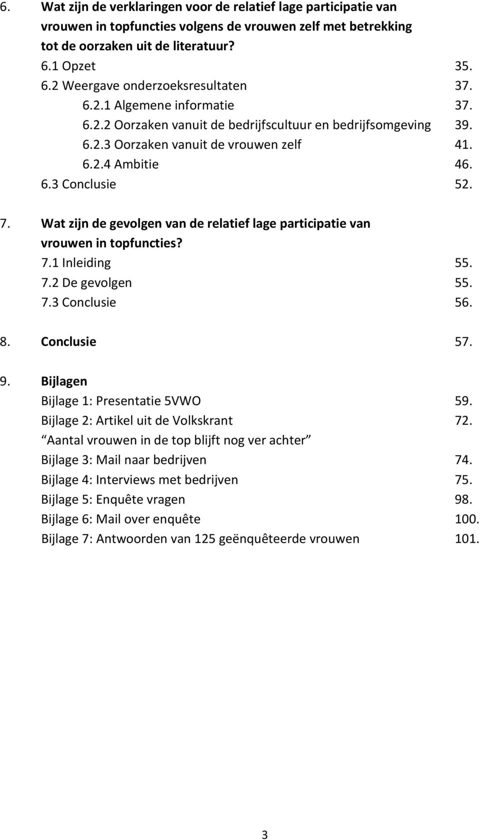 6.3 Conclusie 52. 7. Wat zijn de gevolgen van de relatief lage participatie van vrouwen in topfuncties? 7.1 Inleiding 55. 7.2 De gevolgen 55. 7.3 Conclusie 56. 8. Conclusie 57. 9.