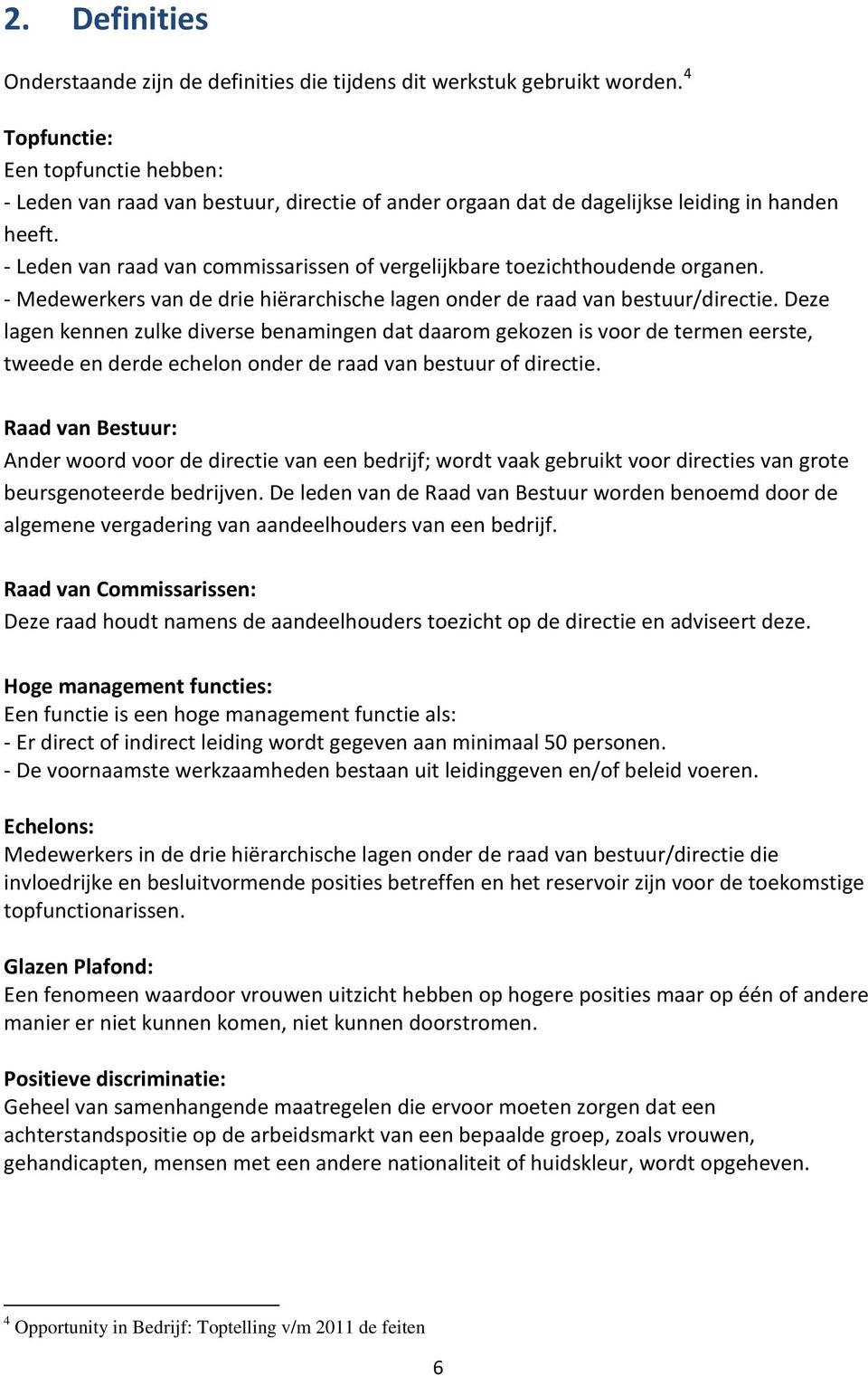 - Leden van raad van commissarissen of vergelijkbare toezichthoudende organen. - Medewerkers van de drie hiërarchische lagen onder de raad van bestuur/directie.