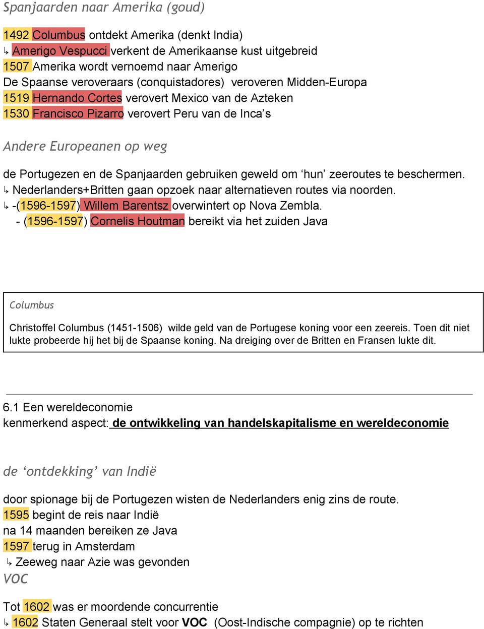 Spanjaarden gebruiken geweld om hun zeeroutes te beschermen. Nederlanders+Britten gaan opzoek naar alternatieven routes via noorden. ( 1596 1597 ) Willem Barentsz overwintert op Nova Zembla.