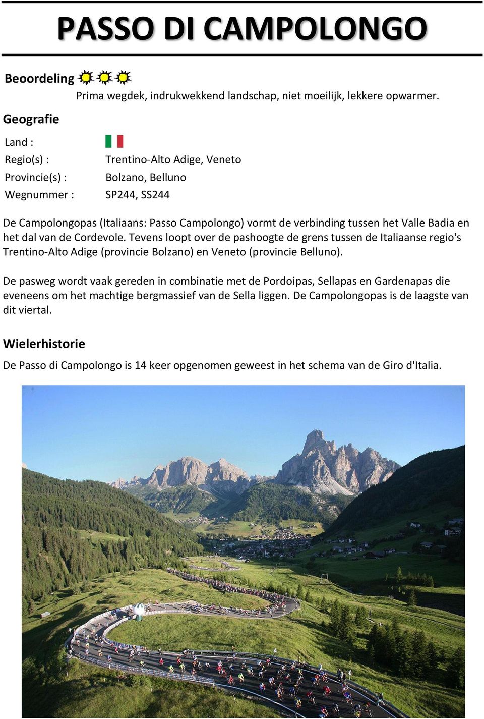 Valle Badia en het dal van de Cordevole. Tevens loopt over de pashoogte de grens tussen de Italiaanse regio's Trentino-Alto Adige (provincie Bolzano) en Veneto (provincie Belluno).