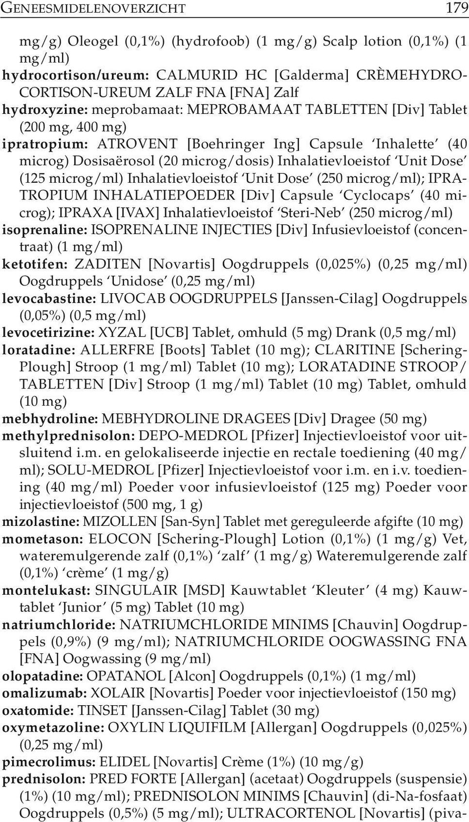 Unit Dose (125 microg/ml) Inhalatievloeistof Unit Dose (250 microg/ml); IPRA- TROPIUM INHALATIEPOEDER [Div] Capsule Cyclocaps (40 mi - crog); IPRAXA [IVAX] Inhalatievloeistof Steri-Neb (250