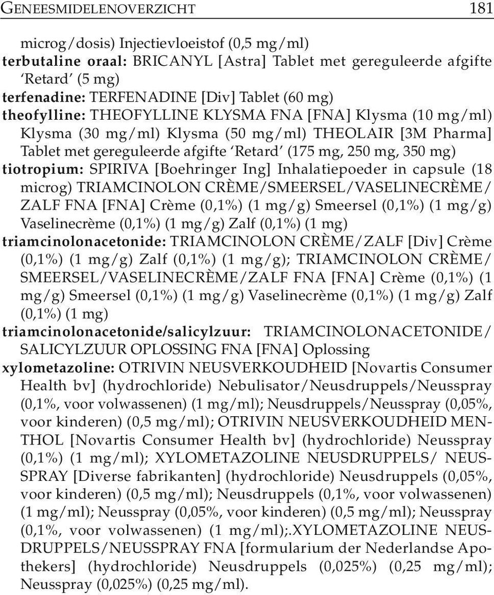 SPIRIVA [Boehringer Ing] Inhalatiepoeder in capsule (18 microg) TRIAMCINOLON CRÈME/SMEERSEL/VASE LINE CRÈME/ ZALF FNA [FNA] Crème (0,1%) (1 mg/g) Smeersel (0,1%) (1 mg/g) Vaselinecrème (0,1%) (1