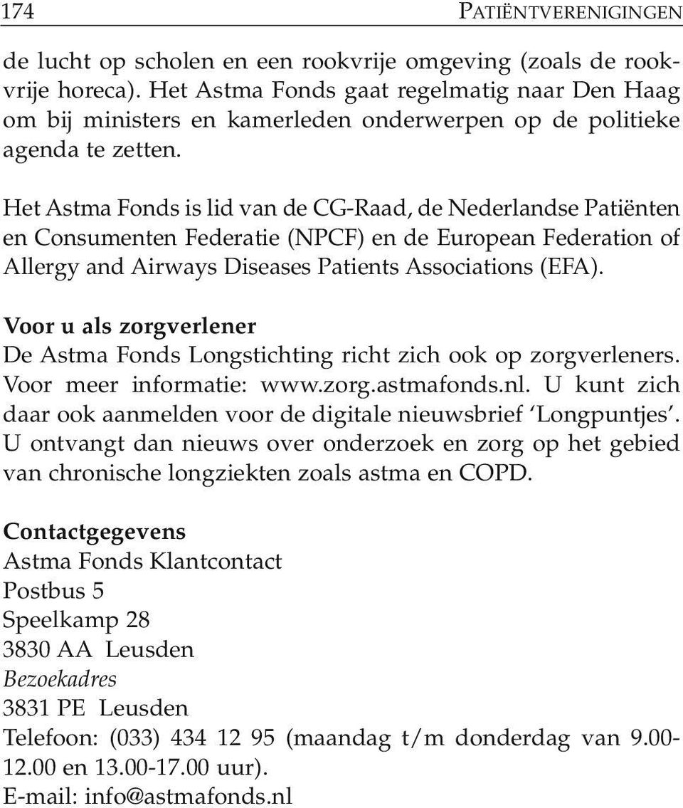 Het Astma Fonds is lid van de CG-Raad, de Nederlandse Pa tiën ten en Consumenten Federatie (NPCF) en de European Feder ation of Allergy and Airways Diseases Patients Associations (EFA).