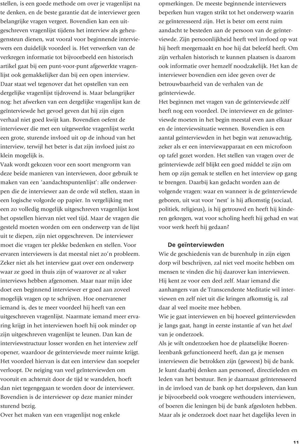 Het verwerken van de verkregen informatie tot bijvoorbeeld een historisch artikel gaat bij een punt-voor-punt afgewerkte vragenlijst ook gemakkelijker dan bij een open interview.