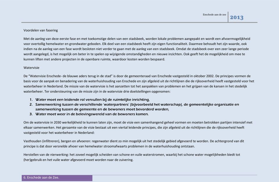 Daarmee behoudt het zijn waarde, ook indien na de aanleg van een fase wordt besloten niet verder te gaan met de aanleg van een stadsbeek.