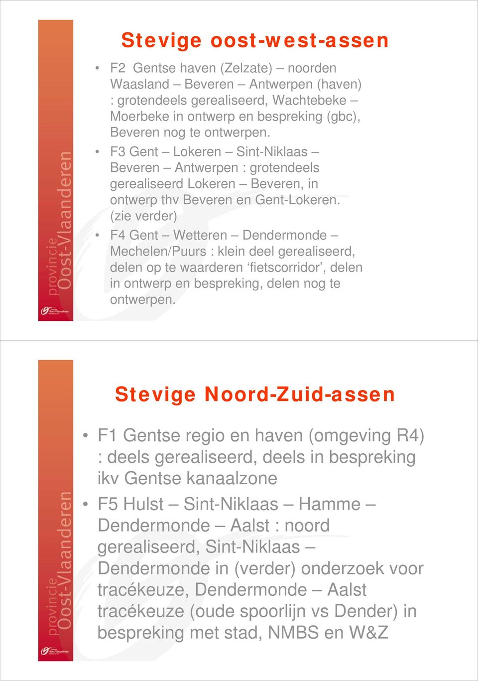 (zie verder) F4 Gent Wetteren Dendermonde Mechelen/Puurs : klein deel gerealiseerd, delen op te waarderen fietscorridor, delen in ontwerp en bespreking, delen nog te ontwerpen.
