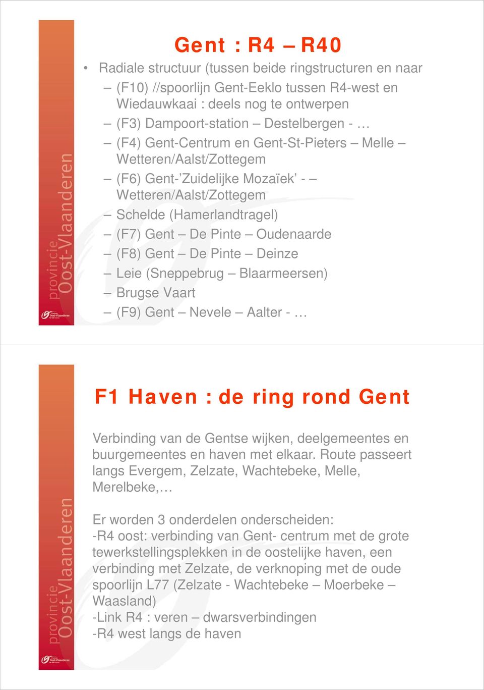 Deinze Leie (Sneppebrug Blaarmeersen) Brugse Vaart (F9) Gent Nevele Aalter - F1 Haven : de ring rond Gent Verbinding van de Gentse wijken, deelgemeentes en buurgemeentes en haven met elkaar.