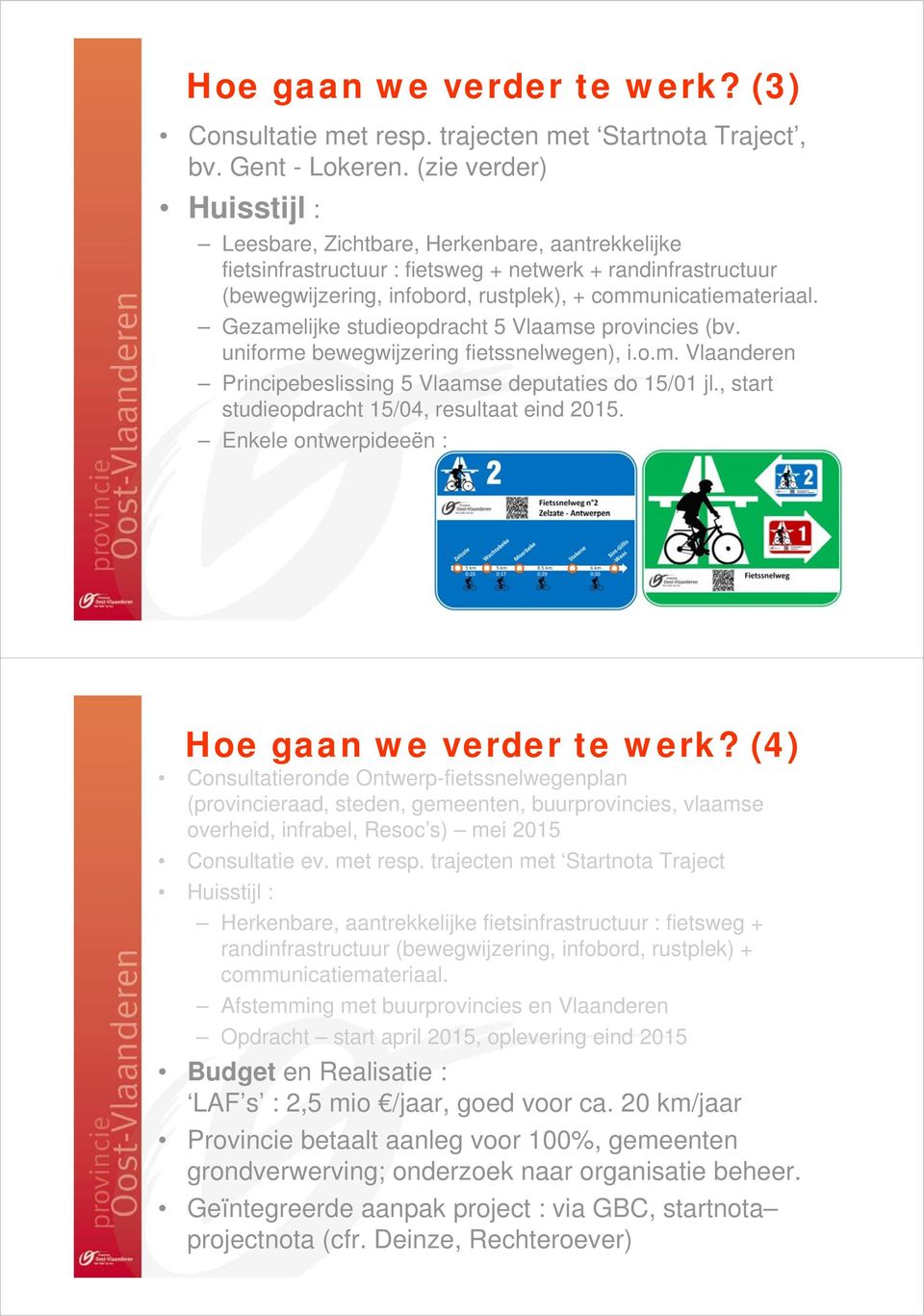 Gezamelijke studieopdracht 5 Vlaamse provincies (bv. uniforme bewegwijzering fietssnelwegen), i.o.m. Vlaanderen Principebeslissing 5 Vlaamse deputaties do 15/01 jl.