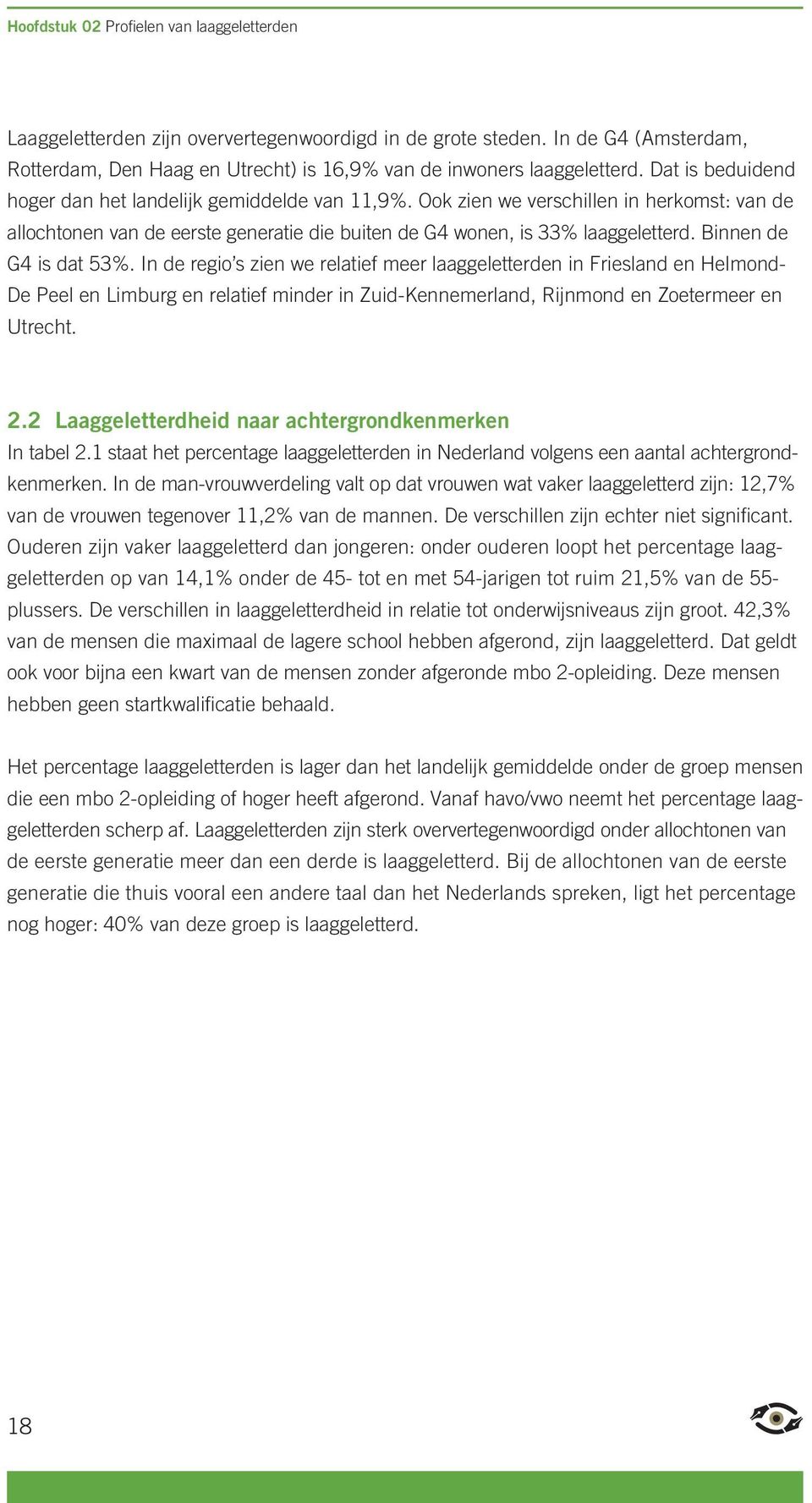 Binnen de G4 is dat 53%. In de regio s zien we relatief meer laaggeletterden in Friesland en Helmond- De Peel en Limburg en relatief minder in Zuid-Kennemerland, Rijnmond en Zoetermeer en Utrecht. 2.