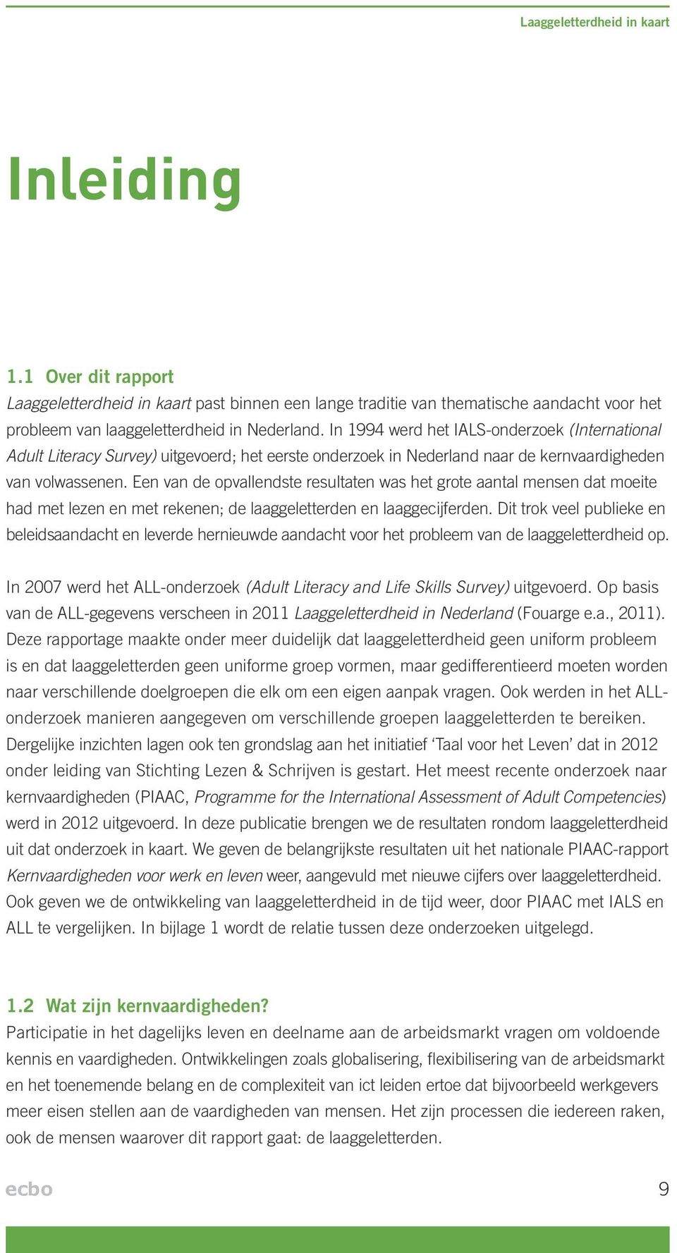 Een van de opvallendste resultaten was het grote aantal mensen dat moeite had met lezen en met rekenen; de laaggeletterden en laaggecijferden.