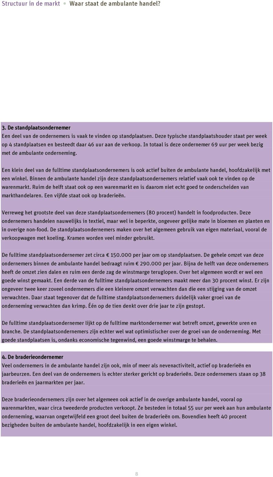 Een klein deel van de fulltime standplaatsondernemers is ook actief buiten de ambulante handel, hoofdzakelijk met een winkel.