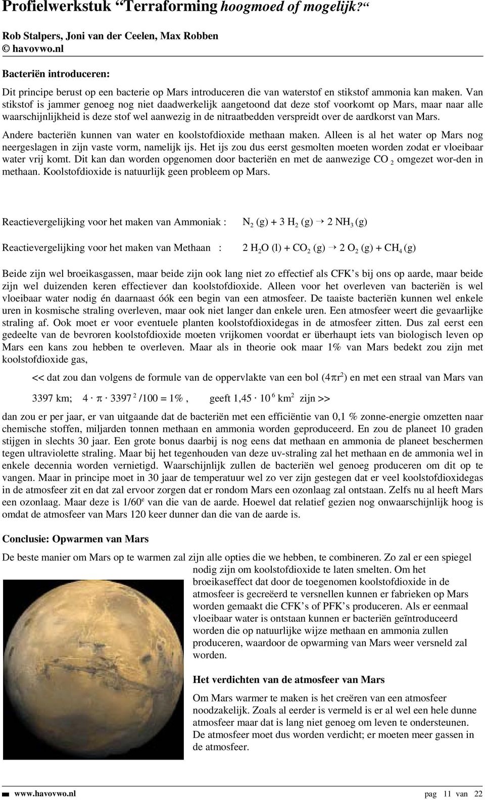 aardkorst van Mars. Andere bacteriën kunnen van water en koolstofdioxide methaan maken. Alleen is al het water op Mars nog neergeslagen in zijn vaste vorm, namelijk ijs.