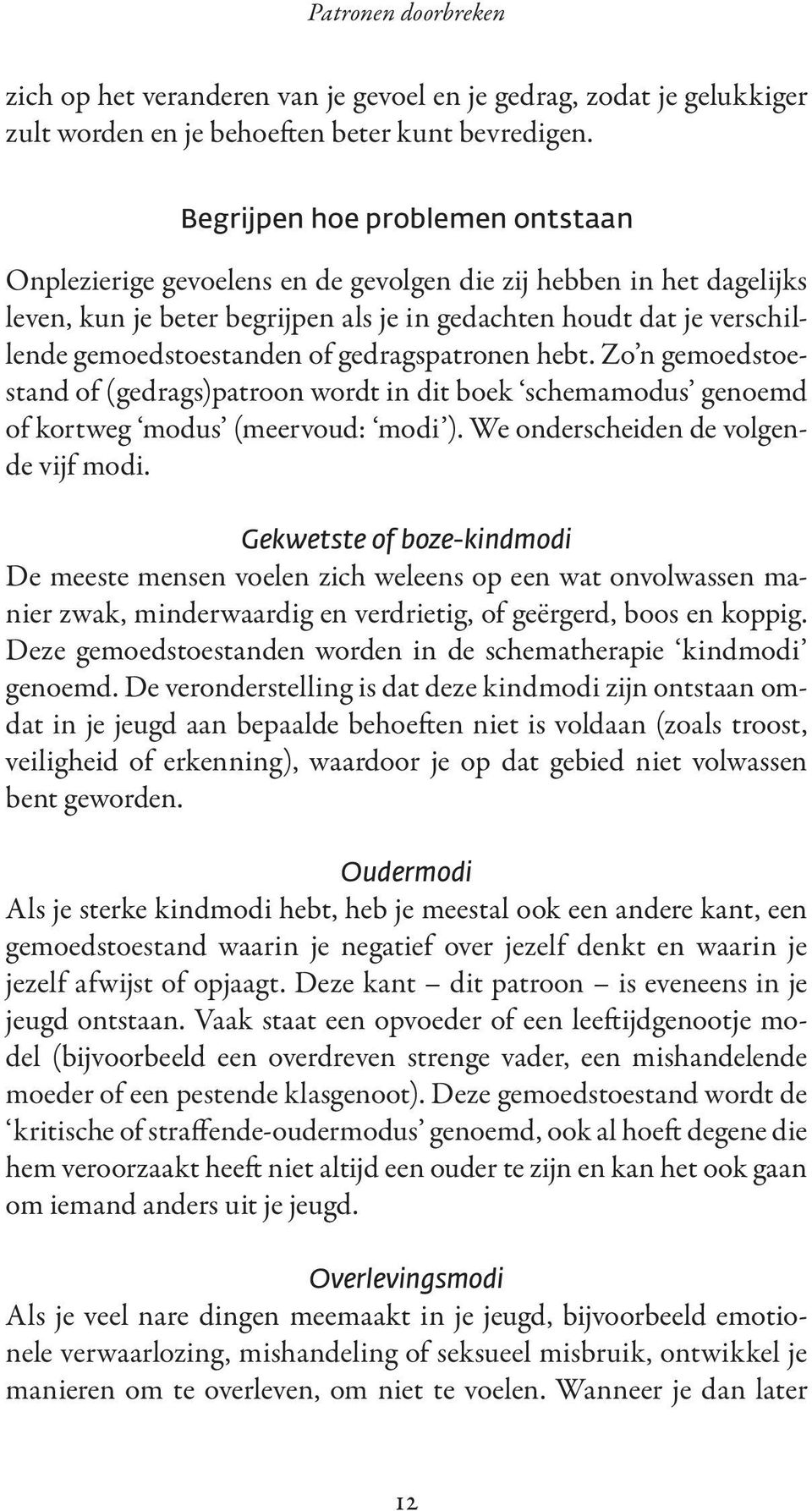 of gedragspatronen hebt. Zo n gemoedstoestand of (gedrags)patroon wordt in dit boek schemamodus genoemd of kortweg modus (meervoud: modi ). We onderscheiden de volgende vijf modi.