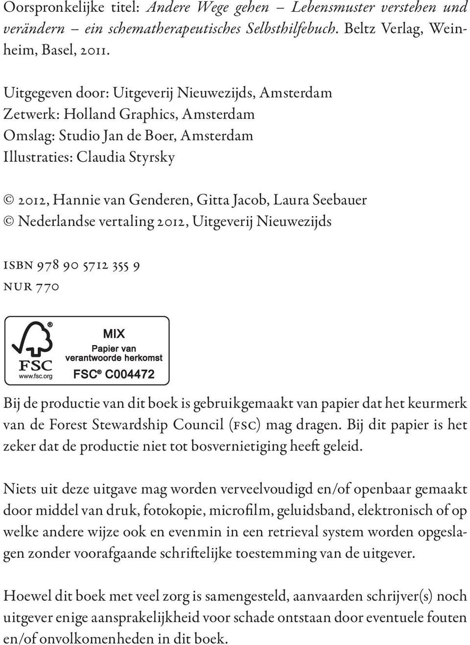 Laura Seebauer Nederlandse vertaling 2012, Uitgeverij Nieuwezijds isbn 978 90 5712 355 9 nur 770 Bij de productie van dit boek is gebruikgemaakt van papier dat het keurmerk van de Forest Stewardship