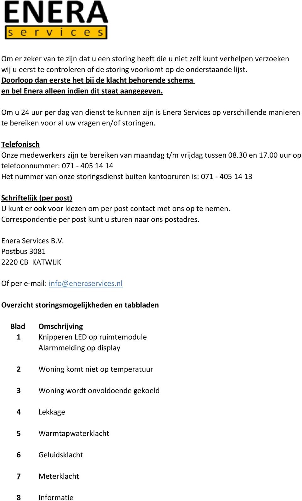 Om u 24 uur per dag van dienst te kunnen zijn is Enera Services op verschillende manieren te bereiken voor al uw vragen en/of storingen.